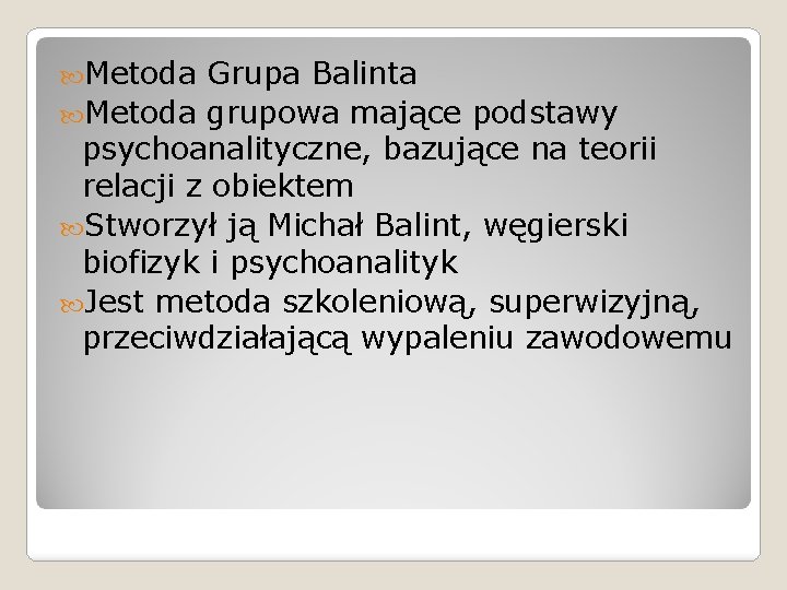  Metoda Grupa Balinta Metoda grupowa mające podstawy psychoanalityczne, bazujące na teorii relacji z