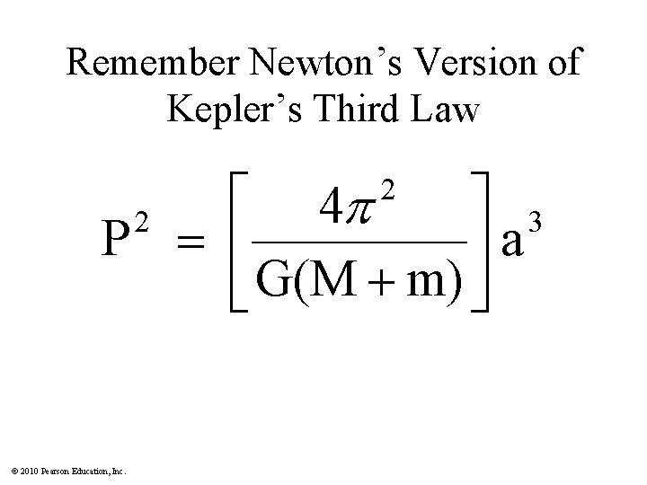 Remember Newton’s Version of Kepler’s Third Law © 2010 Pearson Education, Inc. 