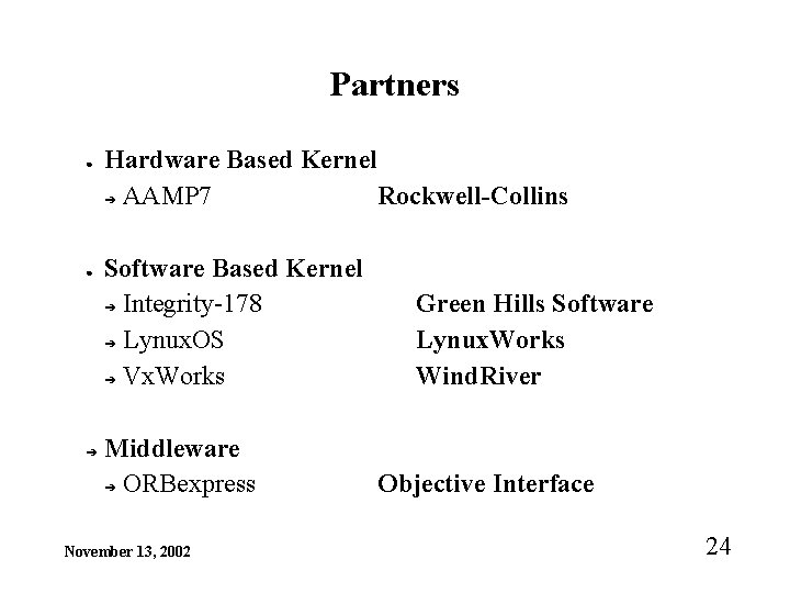 Partners ● ● ➔ Hardware Based Kernel ➔ AAMP 7 Rockwell-Collins Software Based Kernel