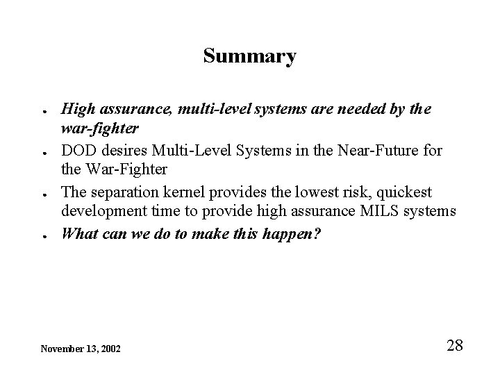 Summary ● ● High assurance, multi-level systems are needed by the war-fighter DOD desires