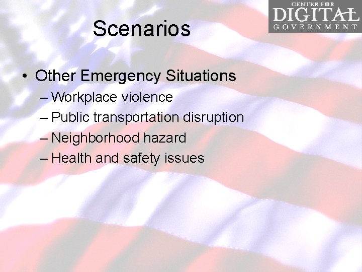 Scenarios • Other Emergency Situations – Workplace violence – Public transportation disruption – Neighborhood