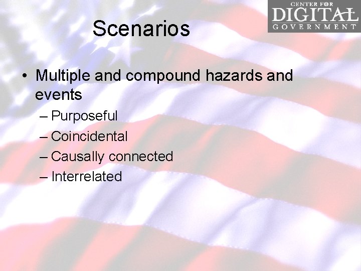 Scenarios • Multiple and compound hazards and events – Purposeful – Coincidental – Causally