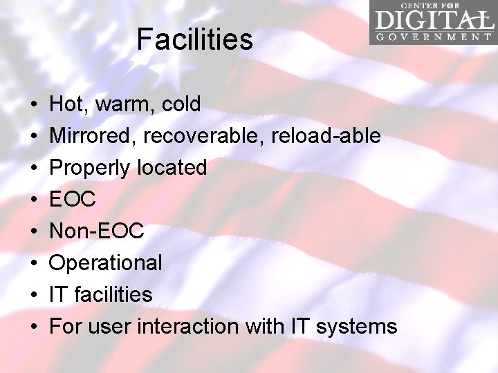 Facilities • • Hot, warm, cold Mirrored, recoverable, reload-able Properly located EOC Non-EOC Operational