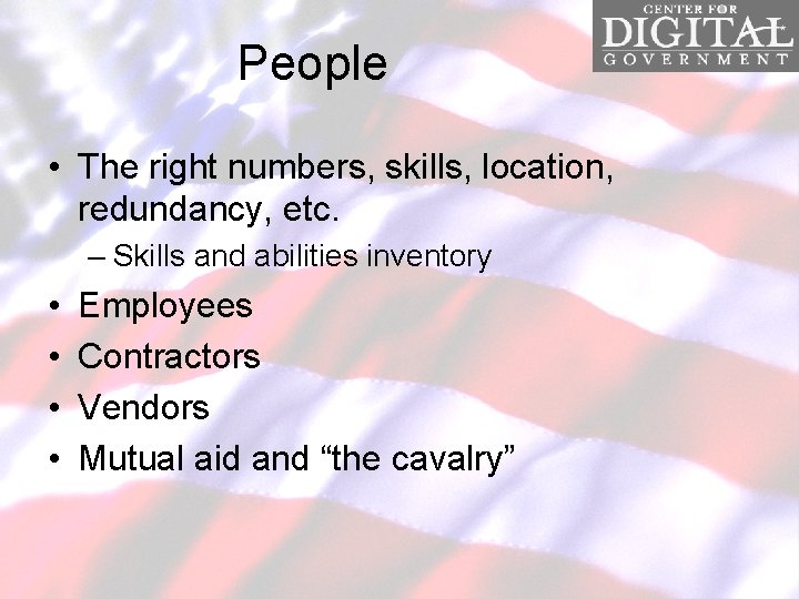 People • The right numbers, skills, location, redundancy, etc. – Skills and abilities inventory
