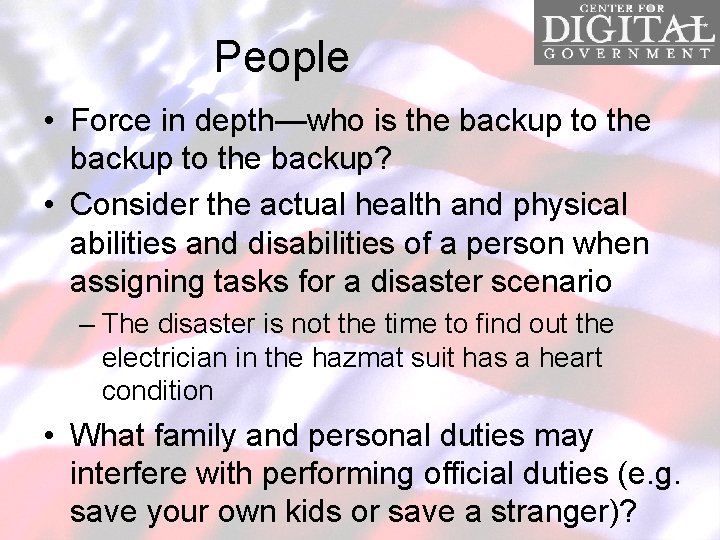 People • Force in depth—who is the backup to the backup? • Consider the