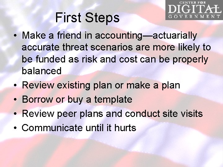 First Steps • Make a friend in accounting—actuarially accurate threat scenarios are more likely