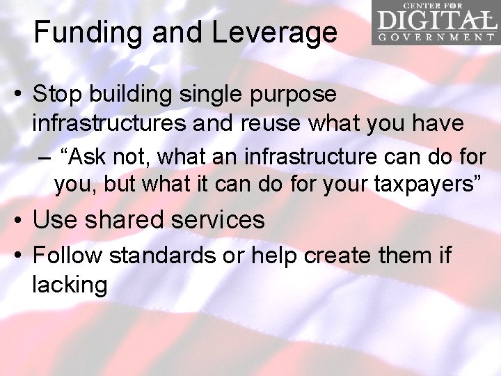 Funding and Leverage • Stop building single purpose infrastructures and reuse what you have
