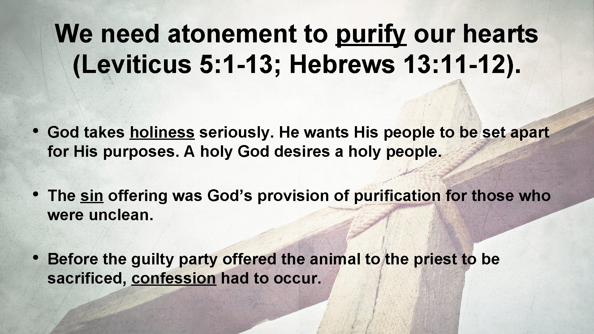 We need atonement to purify our hearts (Leviticus 5: 1 -13; Hebrews 13: 11