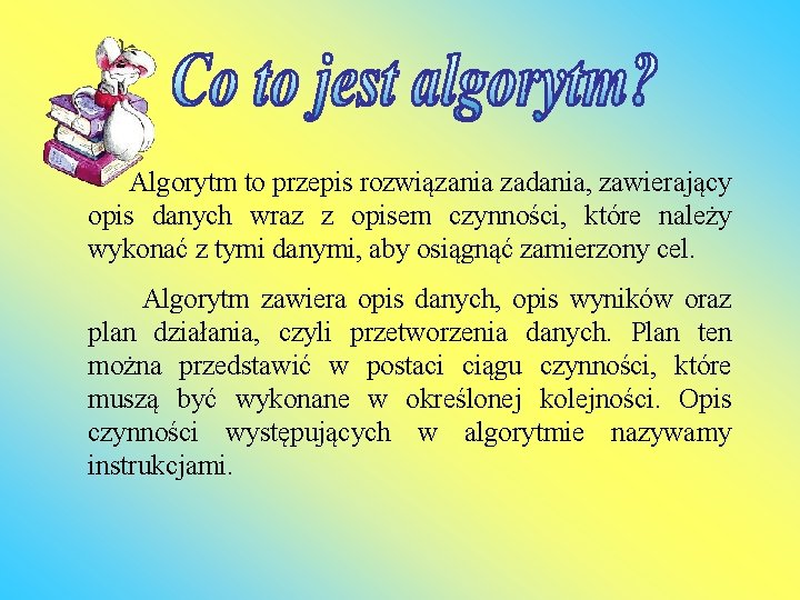  Algorytm to przepis rozwiązania zadania, zawierający opis danych wraz z opisem czynności, które