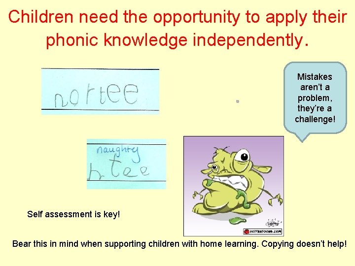 Children need the opportunity to apply their phonic knowledge independently. Mistakes aren’t a problem,