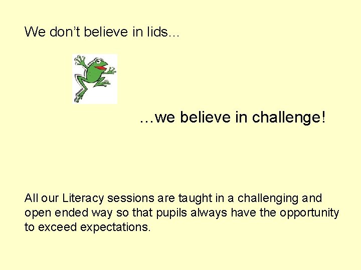 We don’t believe in lids… …we believe in challenge! All our Literacy sessions are