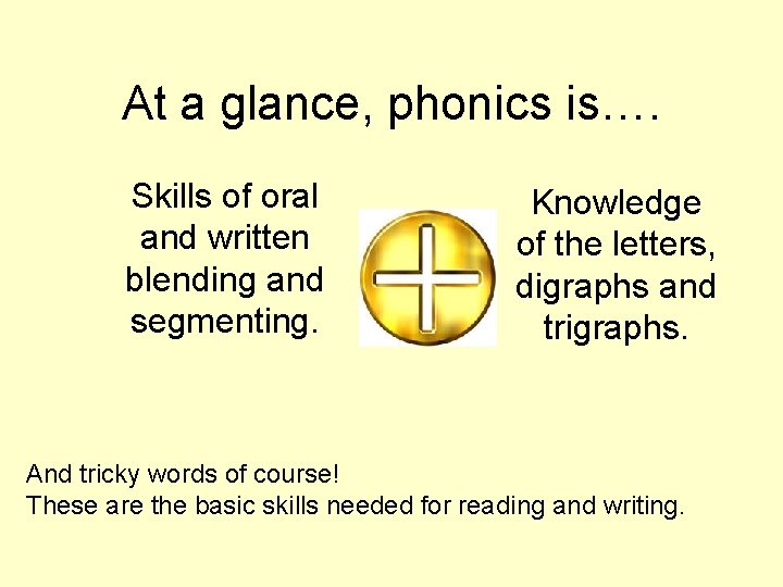 At a glance, phonics is…. Skills of oral and written blending and segmenting. Knowledge