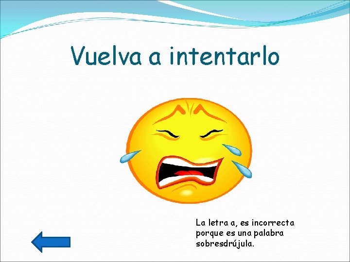 Vuelva a intentarlo La letra a, es incorrecta porque es una palabra sobresdrújula. 