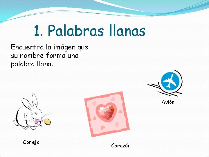 1. Palabras llanas Encuentra la imágen que su nombre forma una palabra llana. Avión