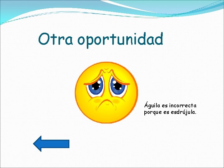 Otra oportunidad Águila es incorrecta porque es esdrújula. 