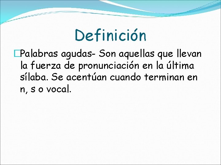 Definición �Palabras agudas- Son aquellas que llevan la fuerza de pronunciación en la última