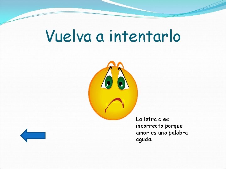 Vuelva a intentarlo La letra c es incorrecta porque amor es una palabra aguda.