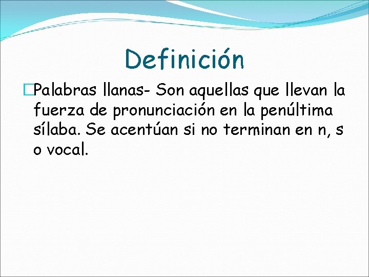 Definición �Palabras llanas- Son aquellas que llevan la fuerza de pronunciación en la penúltima