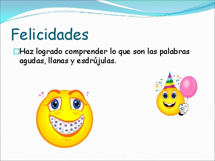 Felicidades �Haz logrado comprender lo que son las palabras agudas, llanas y esdrújulas. 