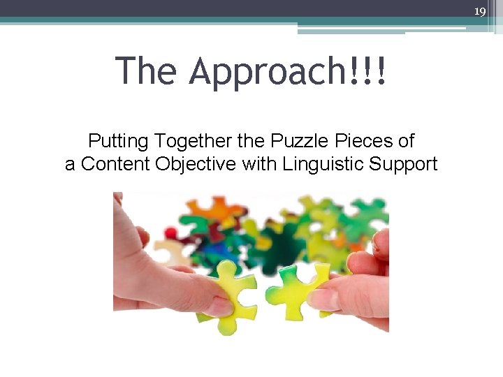 19 The Approach!!! Putting Together the Puzzle Pieces of a Content Objective with Linguistic