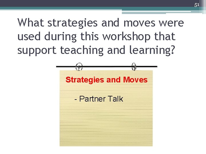 51 What strategies and moves were used during this workshop that support teaching and