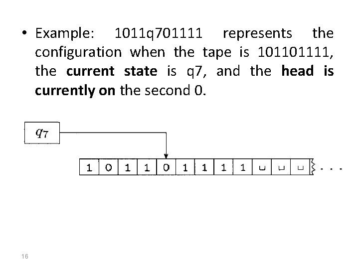  • Example: 1011 q 701111 represents the configuration when the tape is 101101111,