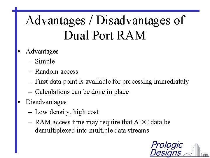 Advantages / Disadvantages of Dual Port RAM • Advantages – Simple – Random access