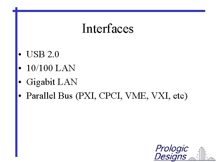 Interfaces • • USB 2. 0 10/100 LAN Gigabit LAN Parallel Bus (PXI, CPCI,