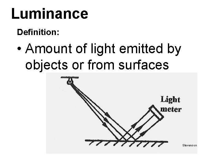 Luminance Definition: • Amount of light emitted by objects or from surfaces Stevenson 