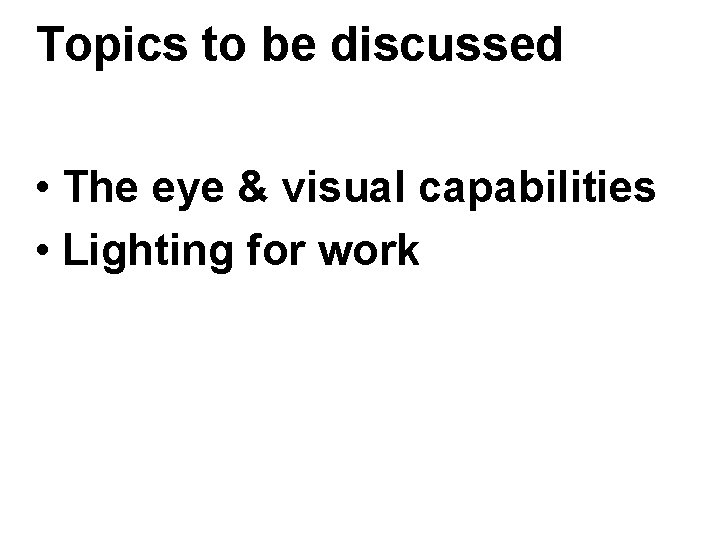 Topics to be discussed • The eye & visual capabilities • Lighting for work