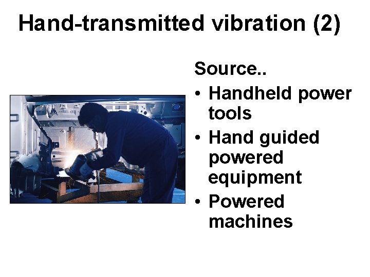 Hand-transmitted vibration (2) Source. . • Handheld power tools • Hand guided powered equipment