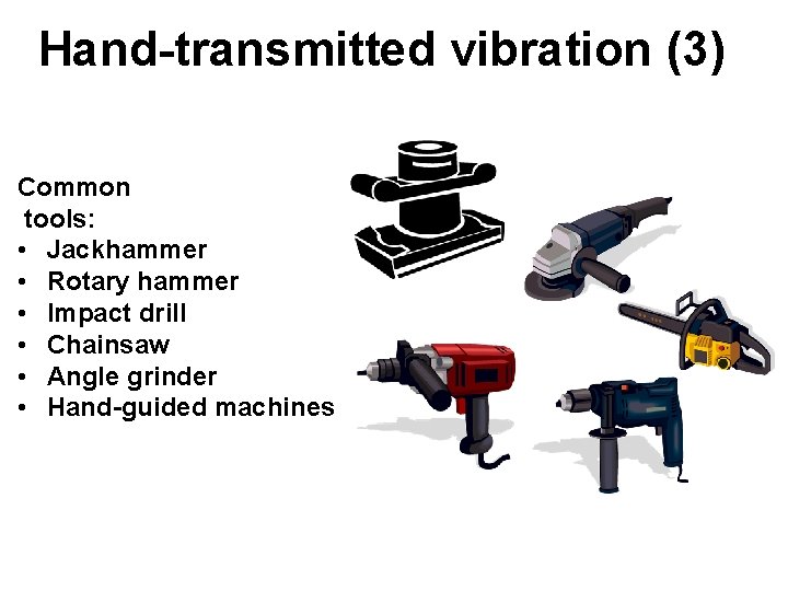 Hand-transmitted vibration (3) Common tools: • Jackhammer • Rotary hammer • Impact drill •