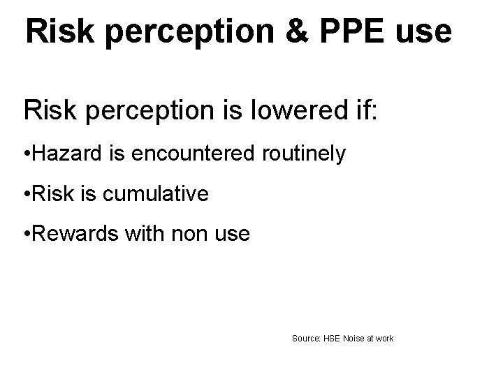 Risk perception & PPE use Risk perception is lowered if: • Hazard is encountered