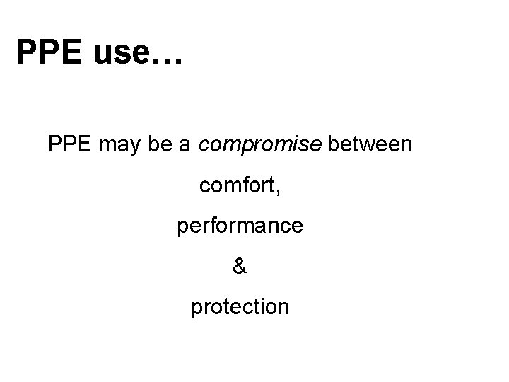 PPE use… PPE may be a compromise between comfort, performance & protection 