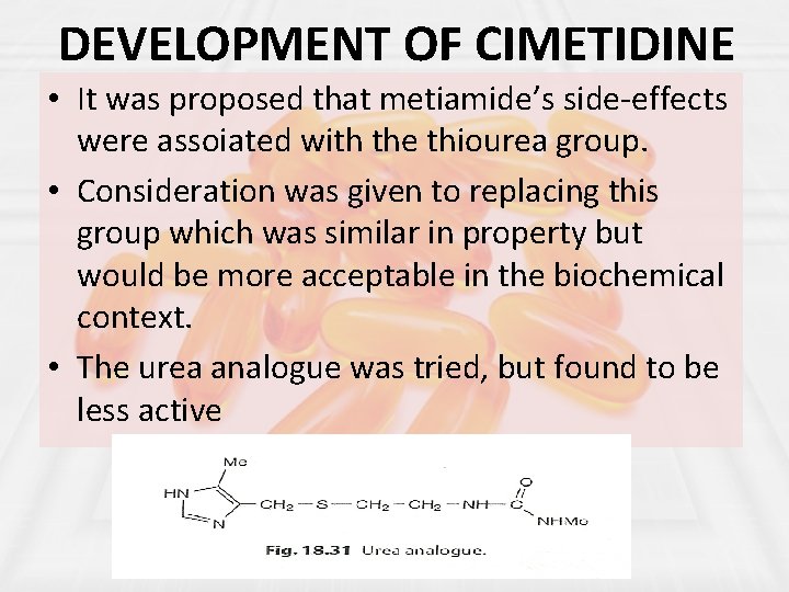 DEVELOPMENT OF CIMETIDINE • It was proposed that metiamide’s side-effects were assoiated with the
