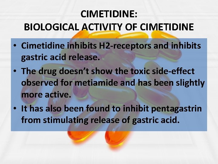 CIMETIDINE: BIOLOGICAL ACTIVITY OF CIMETIDINE • Cimetidine inhibits H 2 -receptors and inhibits gastric