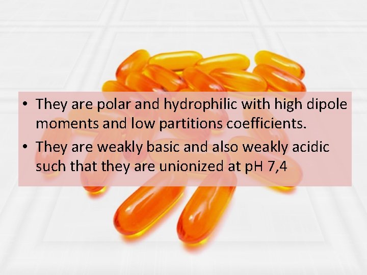  • They are polar and hydrophilic with high dipole moments and low partitions