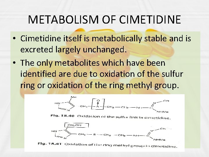 METABOLISM OF CIMETIDINE • Cimetidine itself is metabolically stable and is excreted largely unchanged.