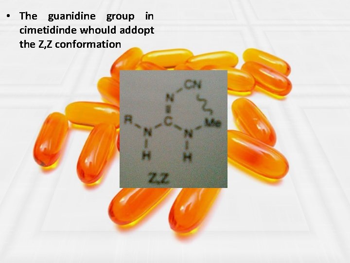  • The guanidine group in cimetidinde whould addopt the Z, Z conformation 