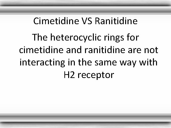 Cimetidine VS Ranitidine The heterocyclic rings for cimetidine and ranitidine are not interacting in
