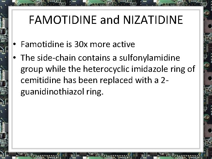 FAMOTIDINE and NIZATIDINE • Famotidine is 30 x more active • The side-chain contains