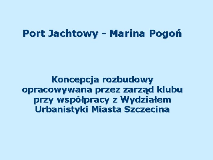 Port Jachtowy - Marina Pogoń Koncepcja rozbudowy opracowywana przez zarząd klubu przy współpracy z