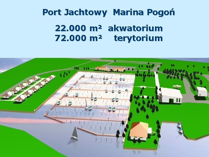 Port Jachtowy Marina Pogoń 22. 000 m² akwatorium 72. 000 m² terytorium 