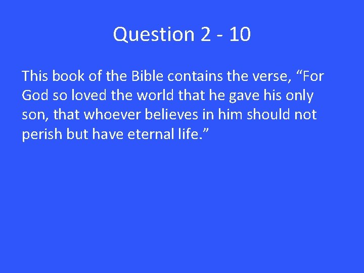 Question 2 - 10 This book of the Bible contains the verse, “For God