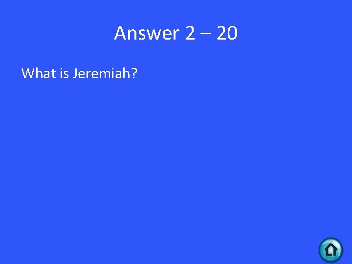 Answer 2 – 20 What is Jeremiah? 