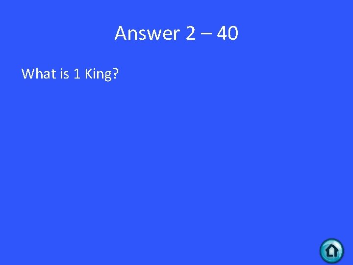 Answer 2 – 40 What is 1 King? 