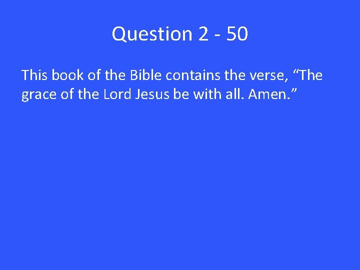 Question 2 - 50 This book of the Bible contains the verse, “The grace