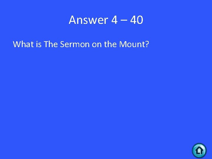 Answer 4 – 40 What is The Sermon on the Mount? 