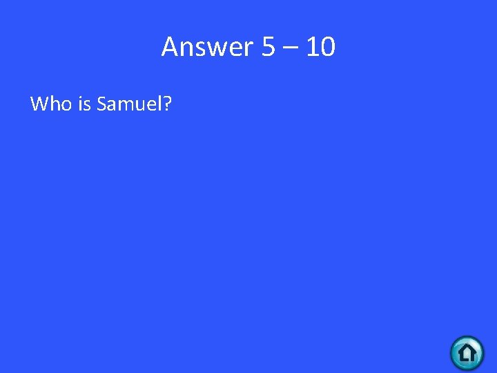 Answer 5 – 10 Who is Samuel? 
