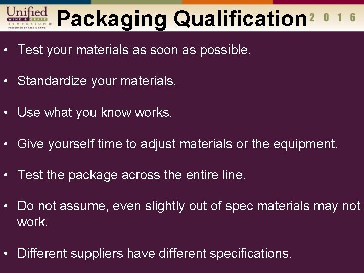 Packaging Qualification • Test your materials as soon as possible. • Standardize your materials.